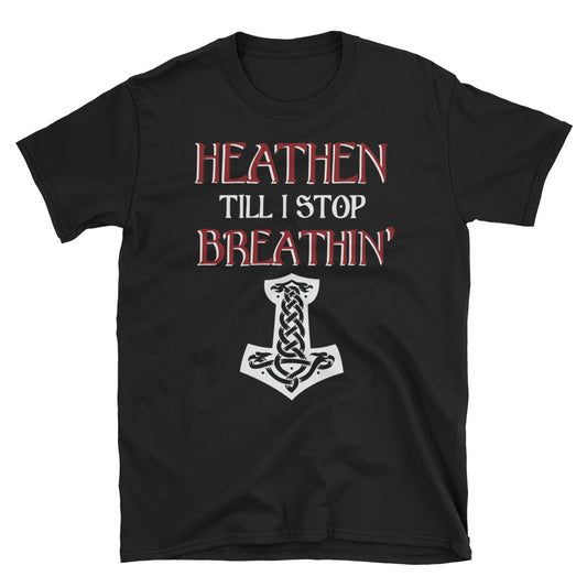 Heathen Till I Stop Breathin - Tee - Viking Valor